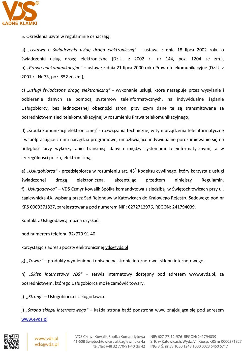 ), c) usługi świadczone drogą elektroniczną - wykonanie usługi, które następuje przez wysyłanie i odbieranie danych za pomocą systemów teleinformatycznych, na indywidualne żądanie Usługobiorcy, bez