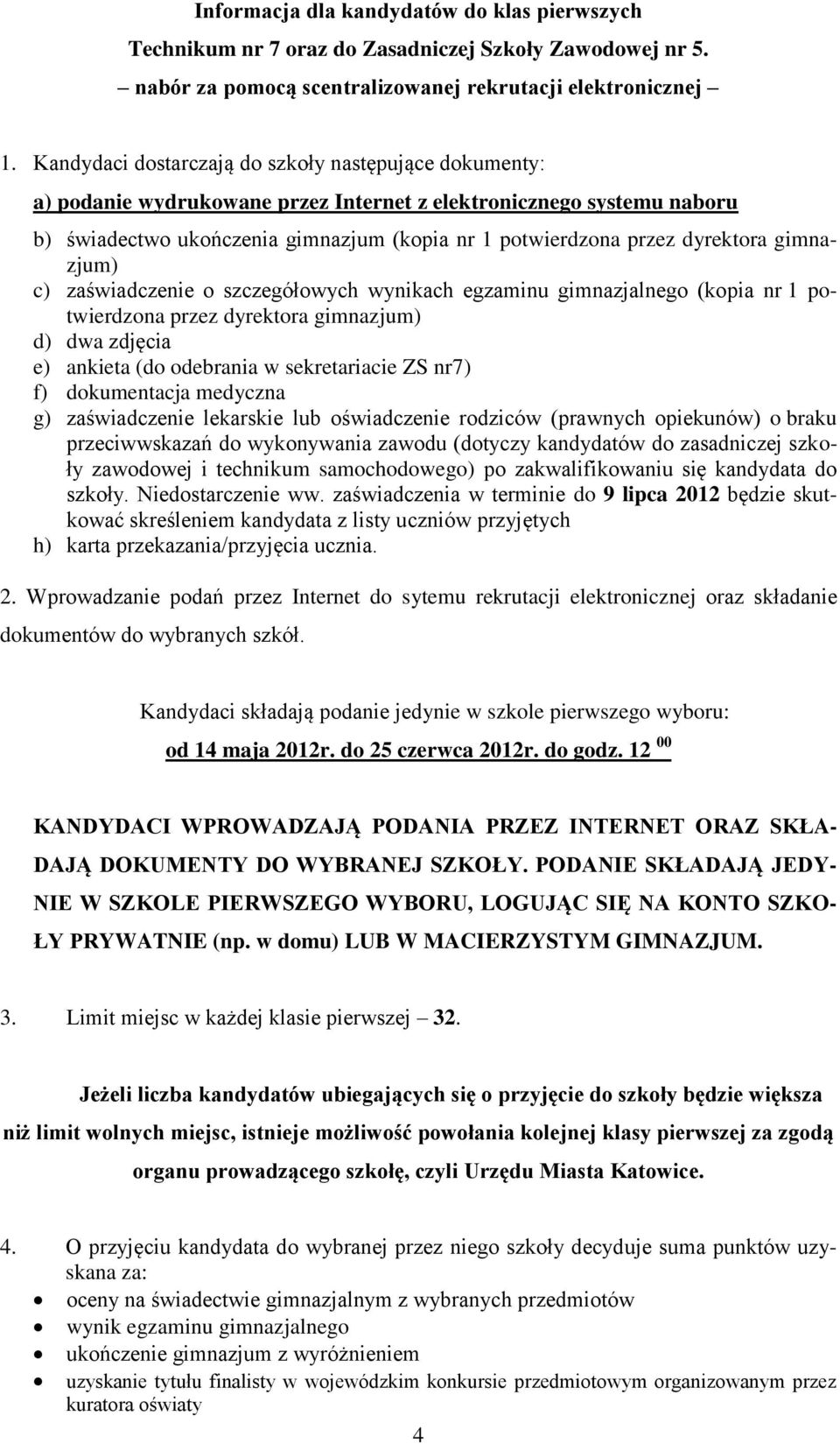 dyrektora gimnazjum) c) zaświadczenie o szczegółowych wynikach egzaminu gimnazjalnego (kopia nr 1 potwierdzona przez dyrektora gimnazjum) d) dwa zdjęcia e) ankieta (do odebrania w sekretariacie ZS