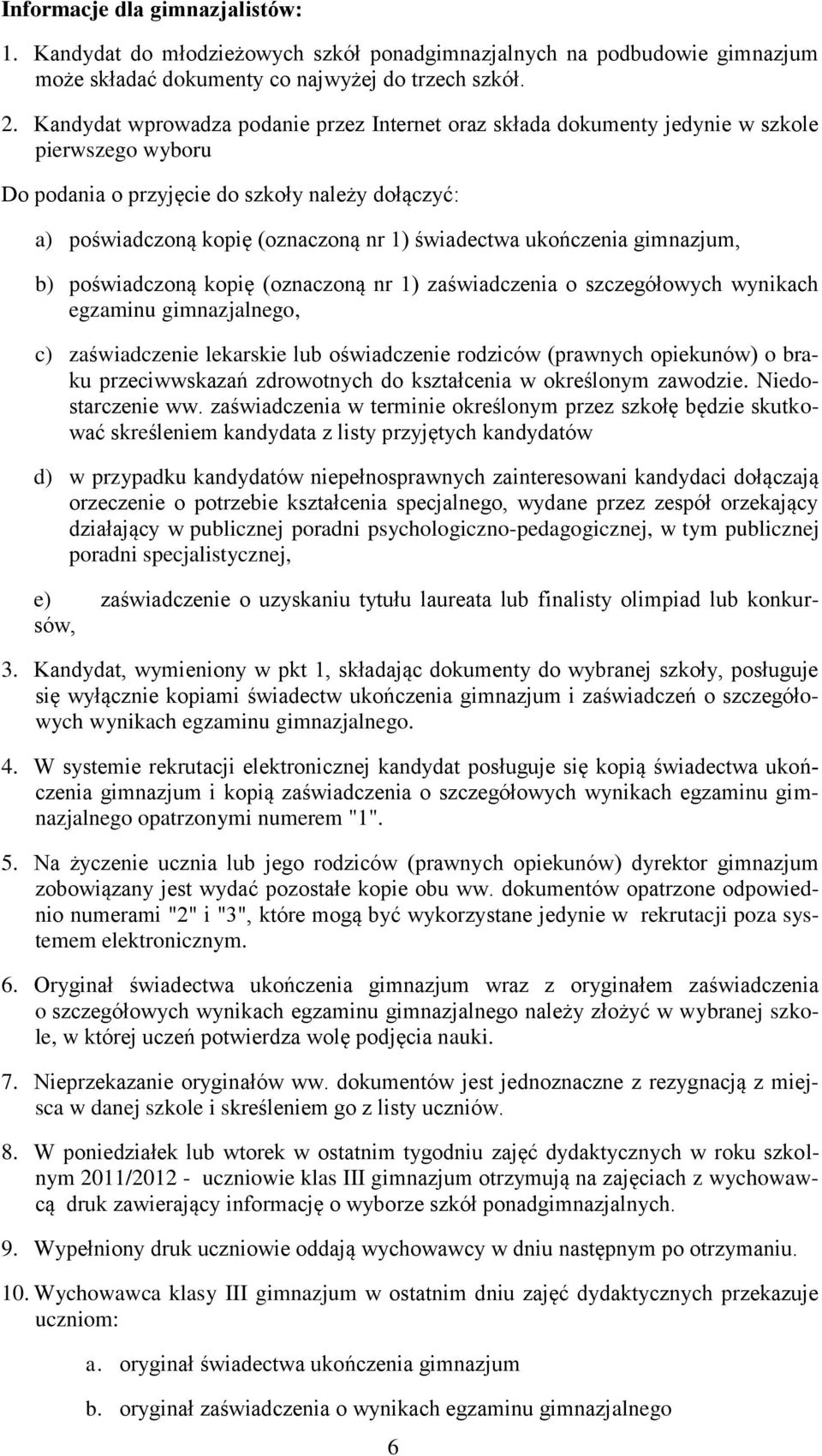 ukończenia gimnazjum, b) poświadczoną kopię (oznaczoną nr 1) zaświadczenia o szczegółowych wynikach egzaminu gimnazjalnego, c) zaświadczenie lekarskie lub oświadczenie rodziców (prawnych opiekunów) o