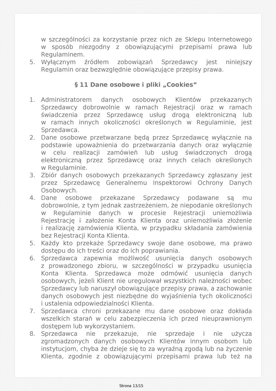 Administratorem danych osobowych Klientów przekazanych Sprzedawcy dobrowolnie w ramach Rejestracji oraz w ramach świadczenia przez Sprzedawcę usług drogą elektroniczną lub w ramach innych