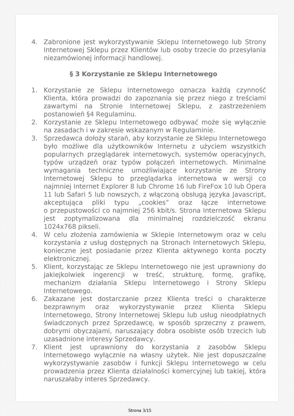 Korzystanie ze Sklepu Internetowego oznacza każdą czynność Klienta, która prowadzi do zapoznania się przez niego z treściami zawartymi na Stronie Internetowej Sklepu, z zastrzeżeniem postanowień 4