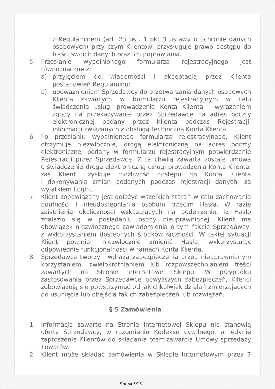 danych osobowych Klienta zawartych w formularzu rejestracyjnym w celu świadczenia usługi prowadzenia Konta Klienta i wyrażeniem zgody na przekazywanie przez Sprzedawcę na adres poczty elektronicznej