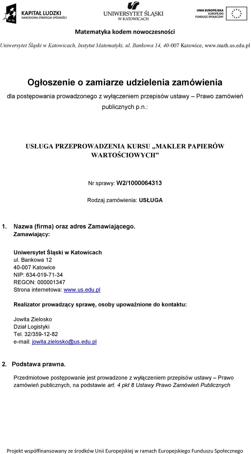 pl Realizator prowadzący sprawę, osoby upoważnione do kontaktu: Jowita Zielosko Dział Logistyki Tel. 32/359-12-82 e-mail: jowita.zielosko@us.edu.pl 2. Podstawa prawna.