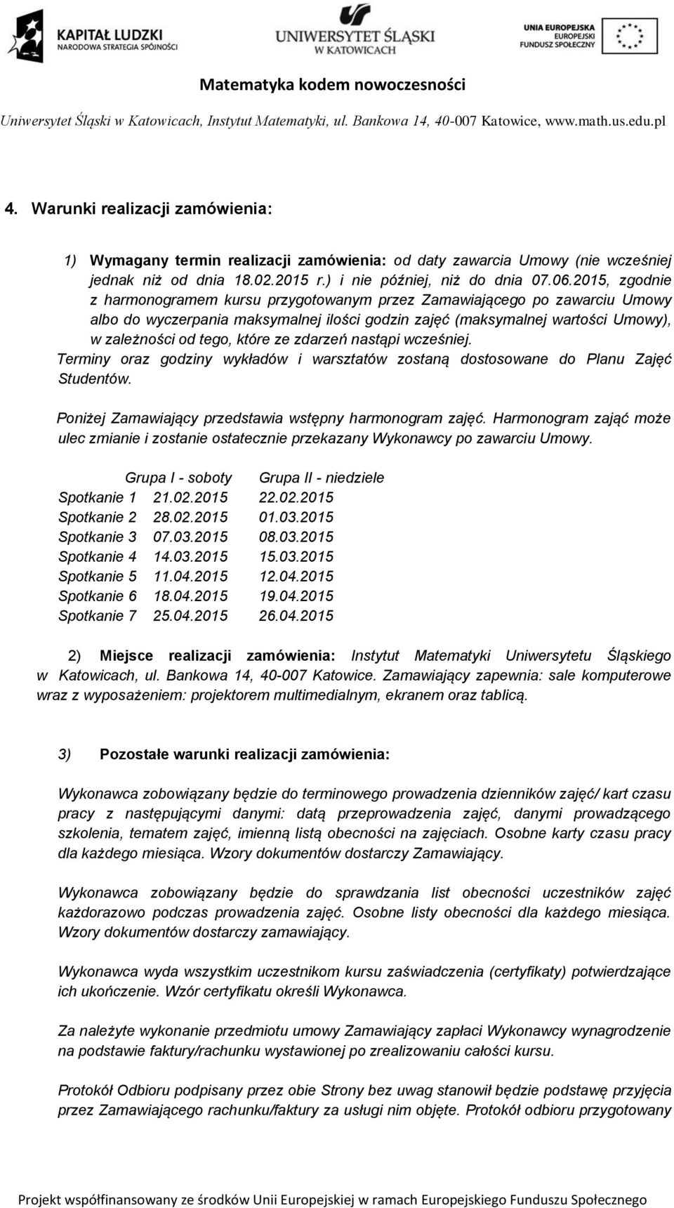 ze zdarzeń nastąpi wcześniej. Terminy oraz godziny wykładów i warsztatów zostaną dostosowane do Planu Zajęć Studentów. Poniżej Zamawiający przedstawia wstępny harmonogram zajęć.