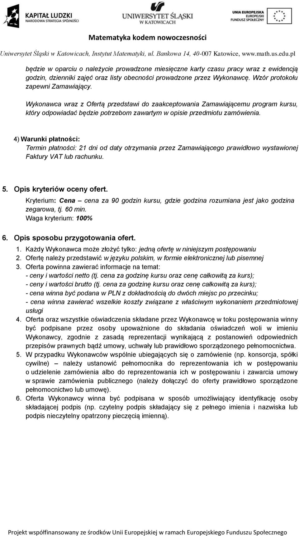 4) Warunki płatności: Termin płatności: 21 dni od daty otrzymania przez Zamawiającego prawidłowo wystawionej Faktury VAT lub rachunku. 5. Opis kryteriów oceny ofert.