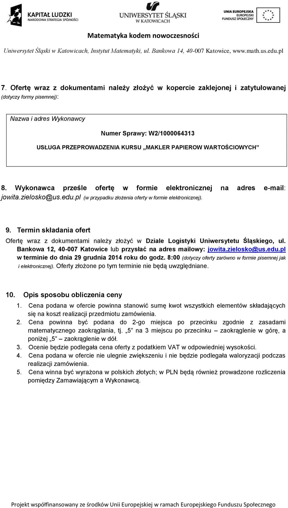 Termin składania ofert Ofertę wraz z dokumentami należy złożyć w Dziale Logistyki Uniwersytetu Śląskiego, ul. Bankowa 12, 40-007 Katowice lub przysłać na adres mailowy: jowita.zielosko@us.edu.