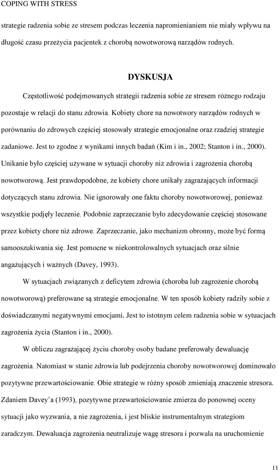 Kobiety chore na nowotwory narządów rodnych w porównaniu do zdrowych częściej stosowały strategie emocjonalne oraz rzadziej strategie zadaniowe. Jest to zgodne z wynikami innych badań (Kim i in.