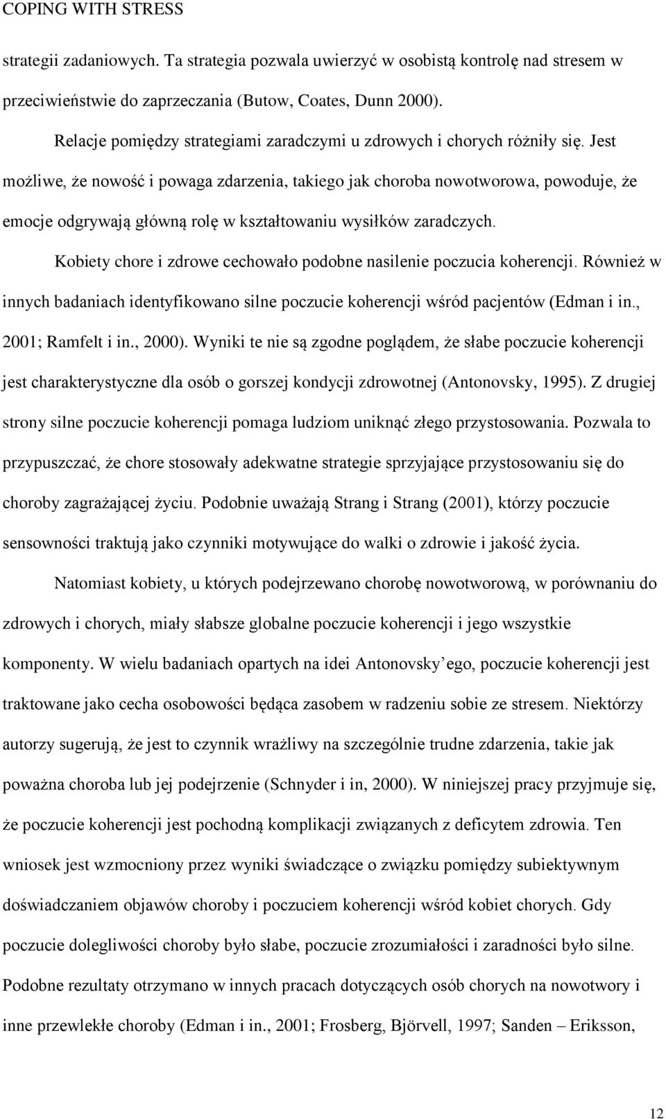 Jest możliwe, że nowość i powaga zdarzenia, takiego jak choroba nowotworowa, powoduje, że emocje odgrywają główną rolę w kształtowaniu wysiłków zaradczych.