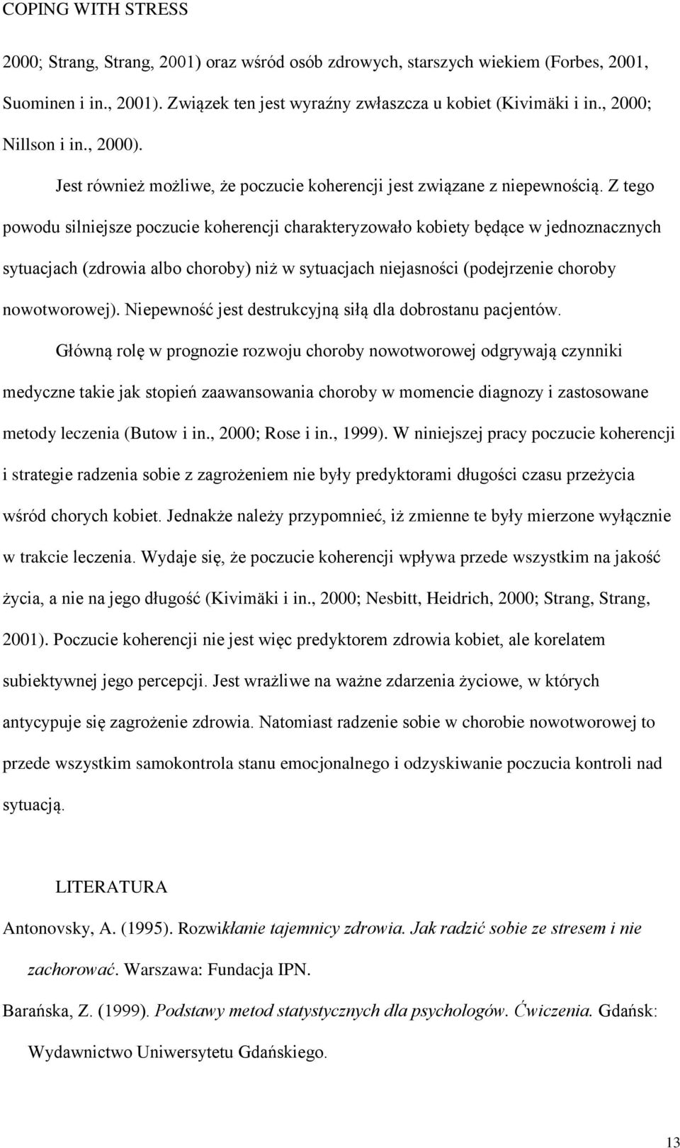 Z tego powodu silniejsze poczucie koherencji charakteryzowało kobiety będące w jednoznacznych sytuacjach (zdrowia albo choroby) niż w sytuacjach niejasności (podejrzenie choroby nowotworowej).