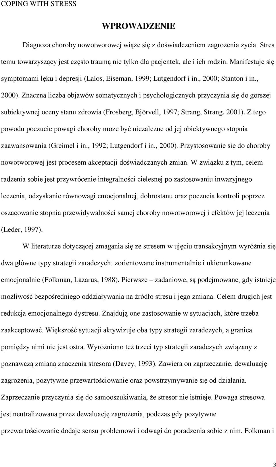 Znaczna liczba objawów somatycznych i psychologicznych przyczynia się do gorszej subiektywnej oceny stanu zdrowia (Frosberg, Björvell, 1997; Strang, Strang, 2001).