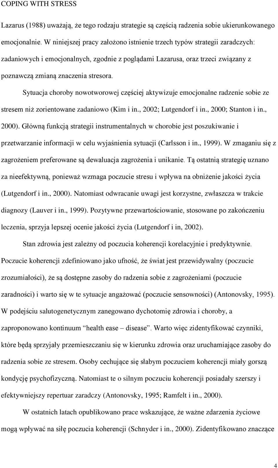 Sytuacja choroby nowotworowej częściej aktywizuje emocjonalne radzenie sobie ze stresem niż zorientowane zadaniowo (Kim i in., 2002; Lutgendorf i in., 2000; Stanton i in., 2000).