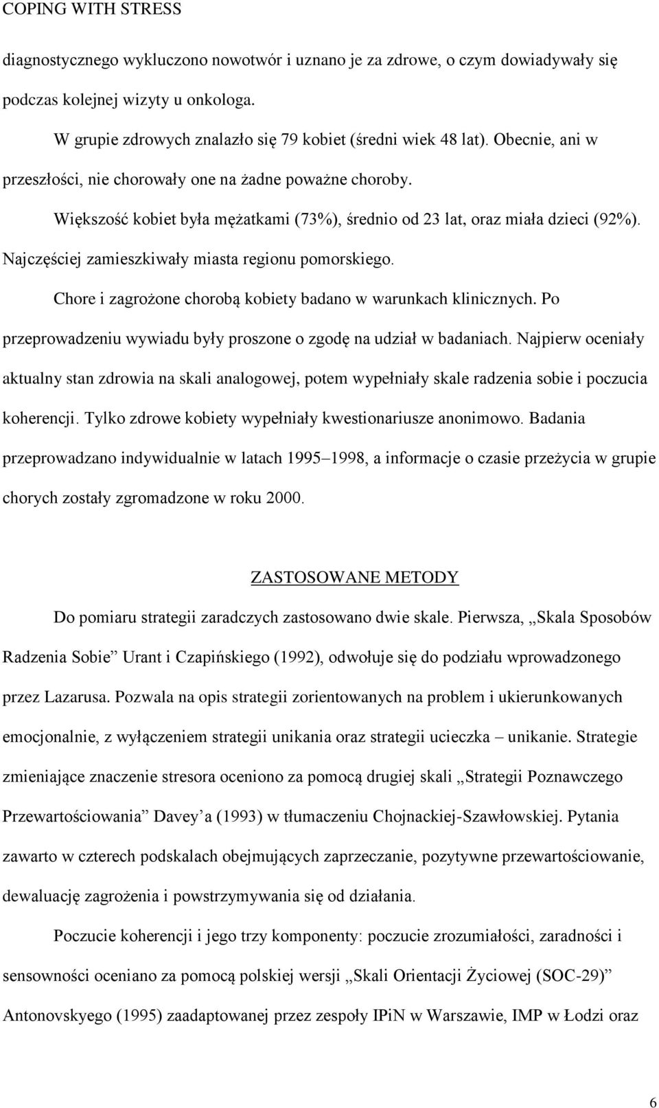 Najczęściej zamieszkiwały miasta regionu pomorskiego. Chore i zagrożone chorobą kobiety badano w warunkach klinicznych. Po przeprowadzeniu wywiadu były proszone o zgodę na udział w badaniach.
