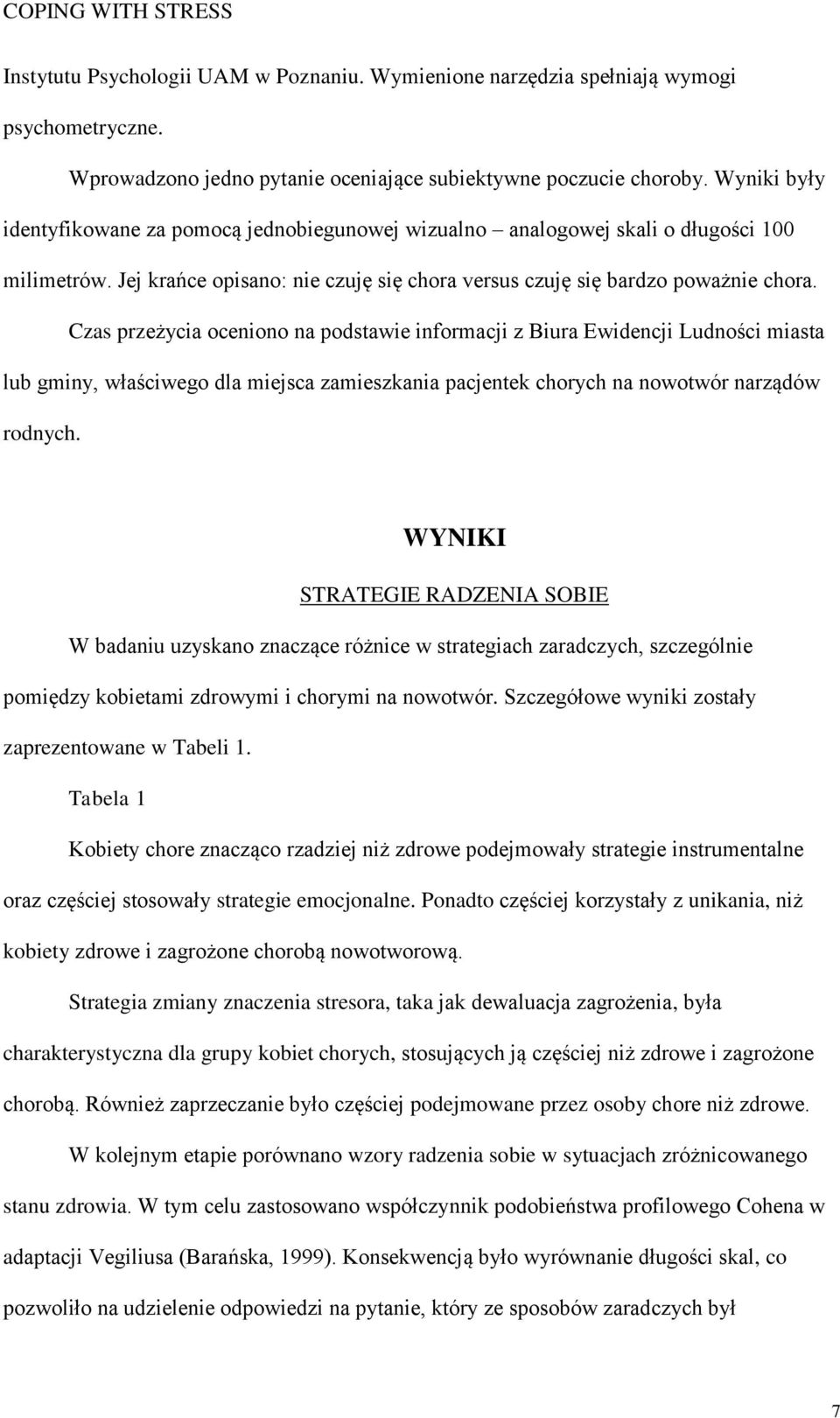 Czas przeżycia oceniono na podstawie informacji z Biura Ewidencji Ludności miasta lub gminy, właściwego dla miejsca zamieszkania pacjentek chorych na nowotwór narządów rodnych.