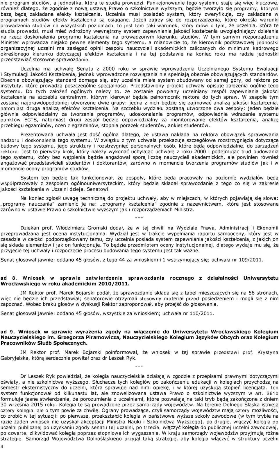 kształcenia. Uczelnia musi posiadać system, który zweryfikuje, czy zakładane w programach studiów efekty kształcenia są osiągane.