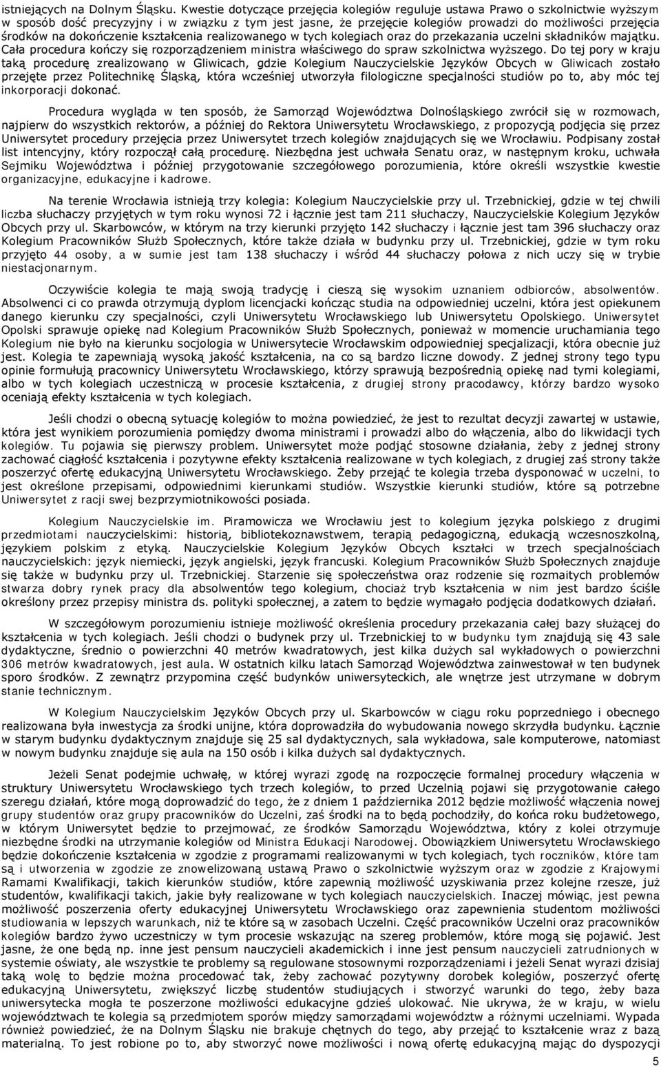 na dokończenie kształcenia realizowanego w tych kolegiach oraz do przekazania uczelni składników majątku. Cała procedura kończy się rozporządzeniem ministra właściwego do spraw szkolnictwa wyższego.