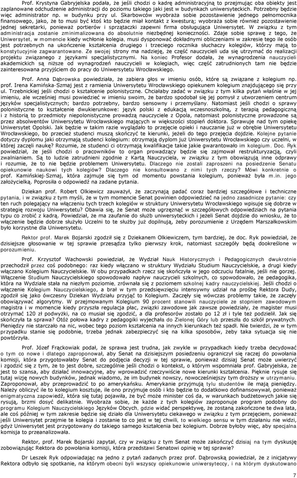 Skarbowców wyobraża sobie pozostawienie jednego pełnomocnika finansowego, jako, że to musi być ktoś kto będzie miał kontakt z kwesturą; wyobraża sobie również pozostawienie jednej sekretarki,