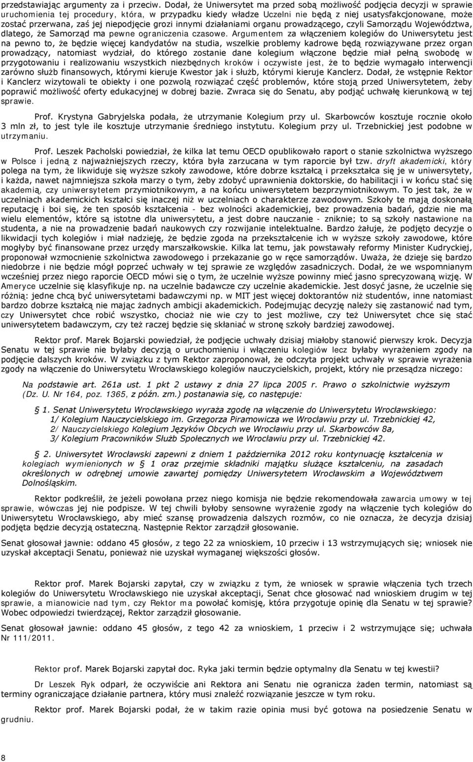 zaś jej niepodjęcie grozi innymi działaniami organu prowadzącego, czyli Samorządu Województwa, dlatego, że Samorząd ma pewne ograniczenia czasowe.