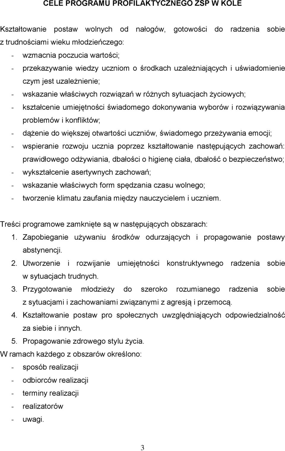 rozwiązywania problemów i konfliktów; - dążenie do większej otwartości uczniów, świadomego przeżywania emocji; - wspieranie rozwoju ucznia poprzez kształtowanie następujących zachowań: prawidłowego