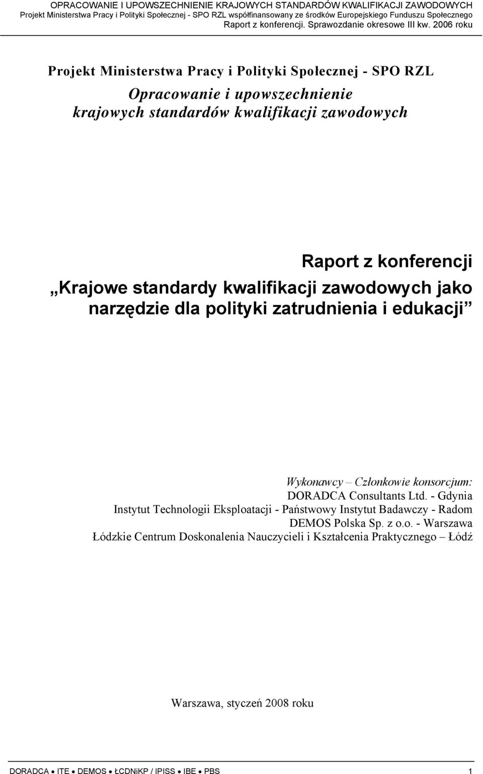 konferencji Krajowe standardy kwalifikacji zawodowych jako narzędzie dla polityki zatrudnienia i edukacji Wykonawcy Członkowie konsorcjum: DORADCA Consultants