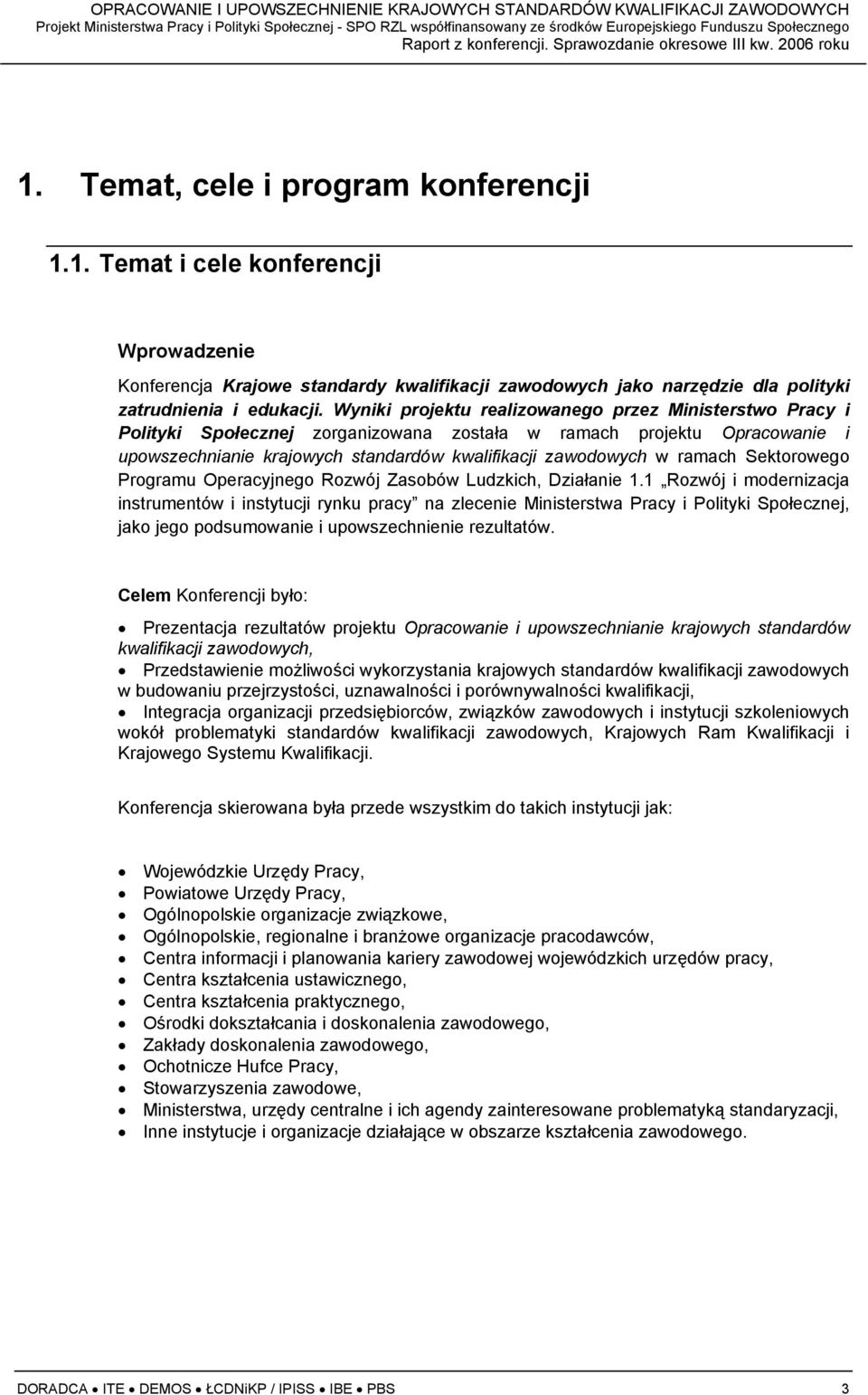 Wyniki projektu realizowanego przez Ministerstwo Pracy i Polityki Społecznej zorganizowana została w ramach projektu Opracowanie i upowszechnianie krajowych standardów kwalifikacji zawodowych w
