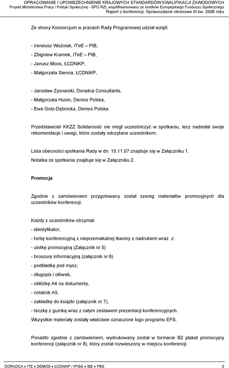 Zysnarski, Doradca Consultants, - Małgorzata Hunin, Demos Polska, - Ewa Gotz-Dębnicka, Demos Polska.