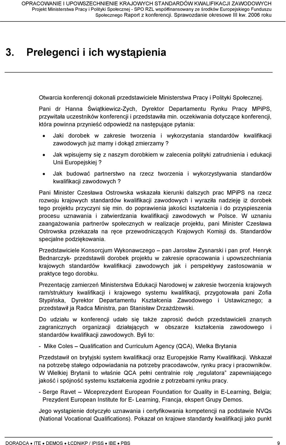 oczekiwania dotyczące konferencji, która powinna przynieść odpowiedź na następujące pytania: Jaki dorobek w zakresie tworzenia i wykorzystania standardów kwalifikacji zawodowych już mamy i dokąd
