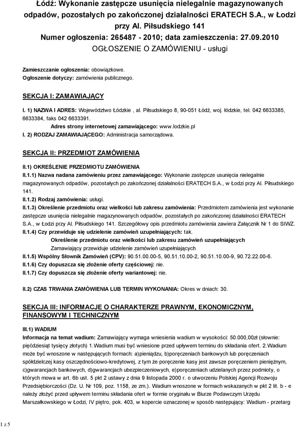 SEKCJA I: ZAMAWIAJĄCY I. 1) NAZWA I ADRES: Województwo Łódzkie, al. Piłsudskiego 8, 90-051 Łódź, woj. łódzkie, tel. 042 6633385, 6633384, faks 042 6633391.