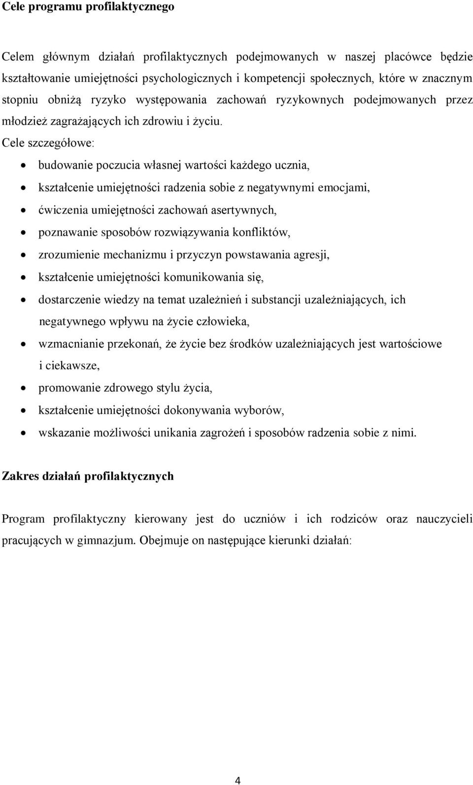 Cele szczegółowe: budowanie poczucia własnej wartości każdego ucznia, kształcenie umiejętności radzenia sobie z negatywnymi emocjami, ćwiczenia umiejętności zachowań asertywnych, poznawanie sposobów