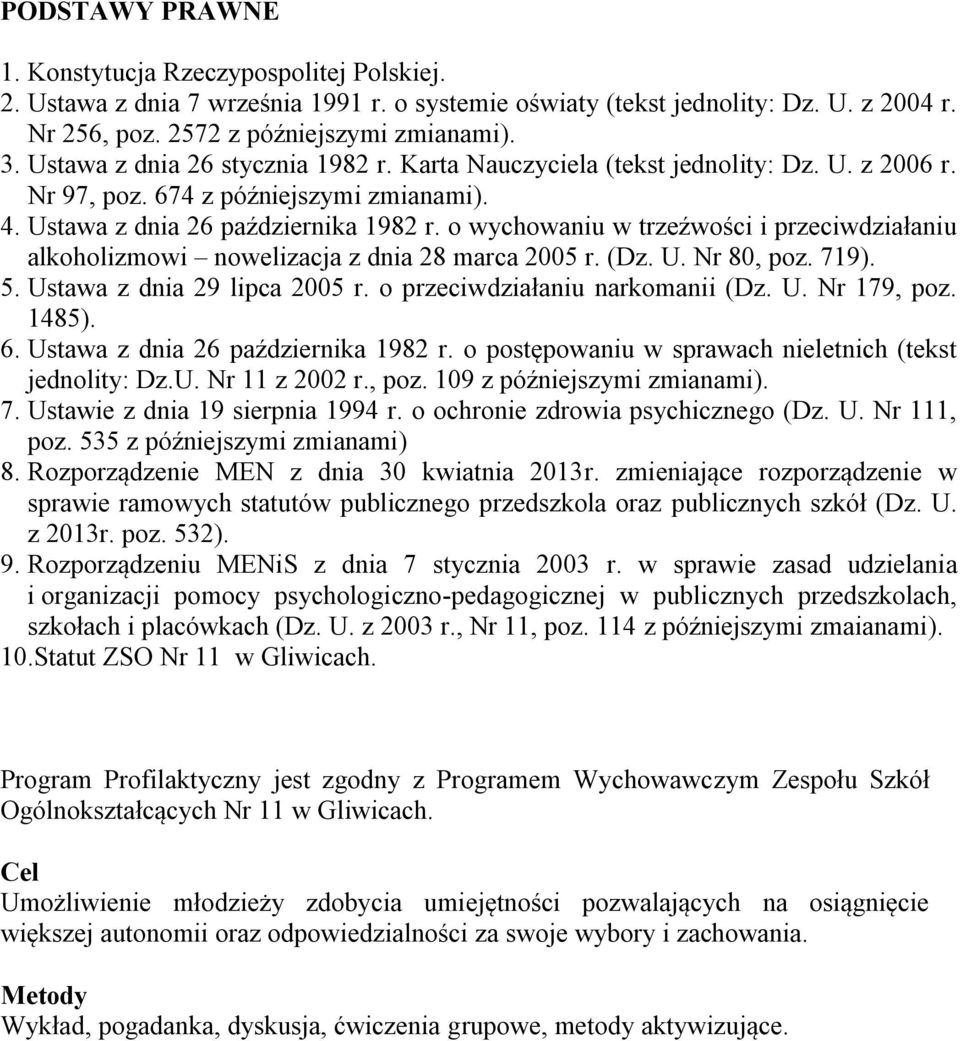 o wychowaniu w trzeźwości i przeciwdziałaniu alkoholizmowi nowelizacja z dnia 28 marca 2005 r. (Dz. U. Nr 80, poz. 719). 5. Ustawa z dnia 29 lipca 2005 r. o przeciwdziałaniu narkomanii (Dz. U. Nr 179, poz.