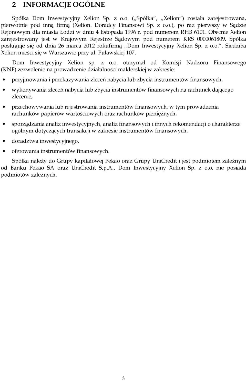 o.. Siedziba Xelion mieści się w Warszawie przy ul. Puławskiej 107. Dom Inwestycyjny Xelion sp. z o.o. otrzymał od Komisji Nadzoru Finansowego (KNF) zezwolenie na prowadzenie działalności maklerskiej