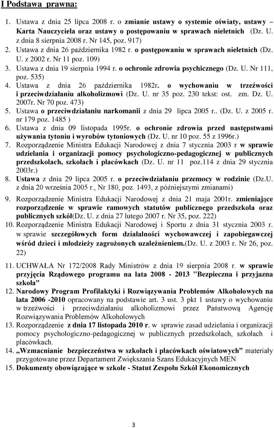 o ochronie zdrowia psychicznego (Dz. U. Nr 111, poz. 535) 4. Ustawa z dnia 26 października 1982r. o wychowaniu w trzeźwości i przeciwdziałaniu alkoholizmowi (Dz. U. nr 35 poz. 230 tekst: ost. zm. Dz.