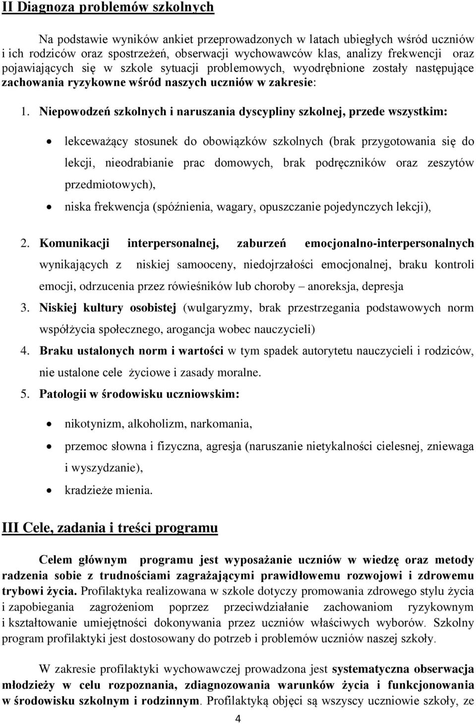 Niepowodzeń szkolnych i naruszania dyscypliny szkolnej, przede wszystkim: lekceważący stosunek do obowiązków szkolnych (brak przygotowania się do lekcji, nieodrabianie prac domowych, brak