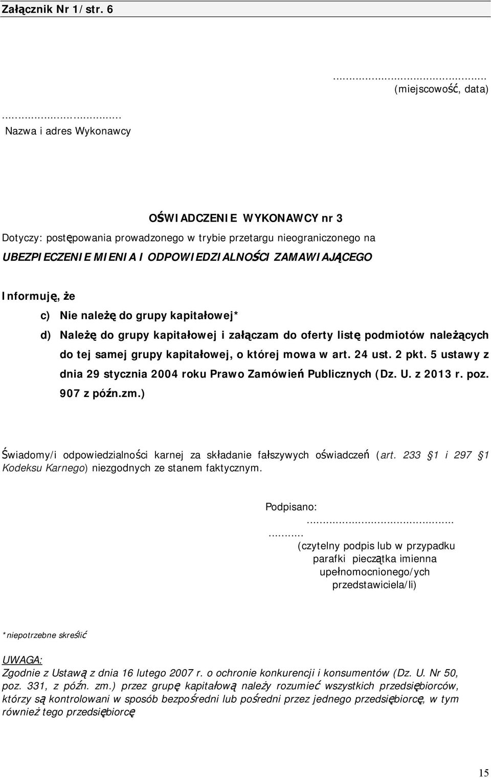 c) Nie należę do grupy kapitałowej* d) Należę do grupy kapitałowej i załączam do oferty listę podmiotów należących do tej samej grupy kapitałowej, o której mowa w art. 24 ust. 2 pkt.