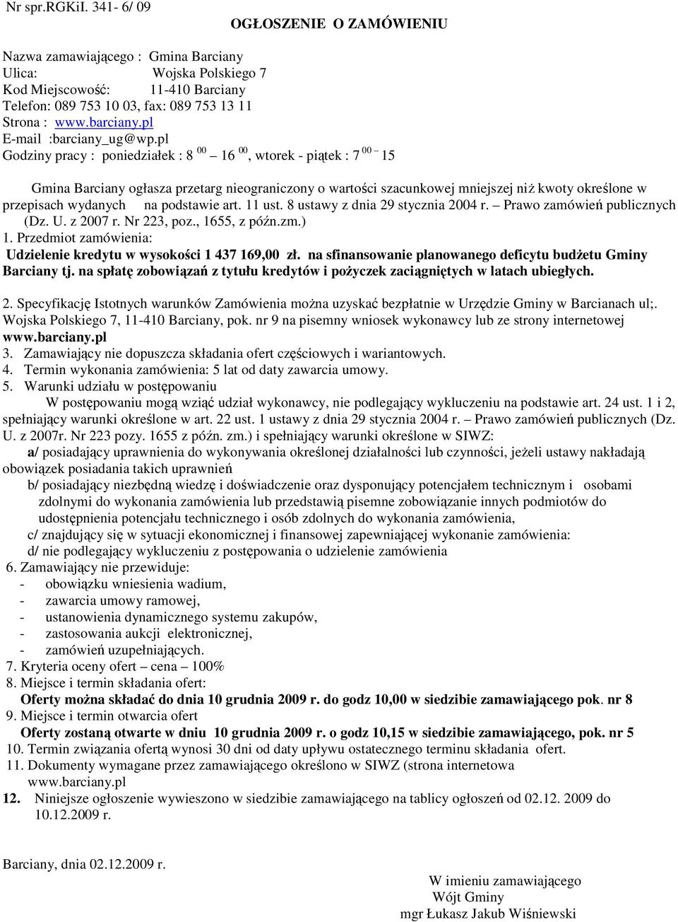 pl Godziny pracy : poniedziałek : 8 00 16 00, wtorek - piątek : 7 00 15 Gmina Barciany ogłasza przetarg nieograniczony o wartości szacunkowej mniejszej niŝ kwoty określone w przepisach wydanych na