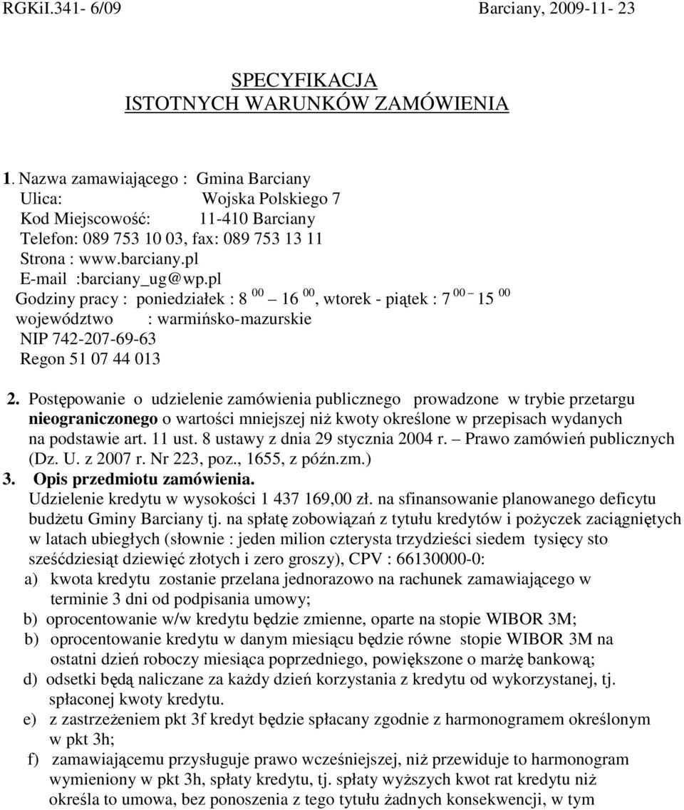 pl Godziny pracy : poniedziałek : 8 00 16 00, wtorek - piątek : 7 00 15 00 województwo : warmińsko-mazurskie NIP 742-207-69-63 Regon 51 07 44 013 2.