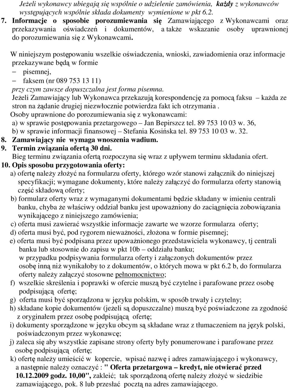 W niniejszym postępowaniu wszelkie oświadczenia, wnioski, zawiadomienia oraz informacje przekazywane będą w formie pisemnej, faksem (nr 089 753 13 11) przy czym zawsze dopuszczalna jest forma pisemna.