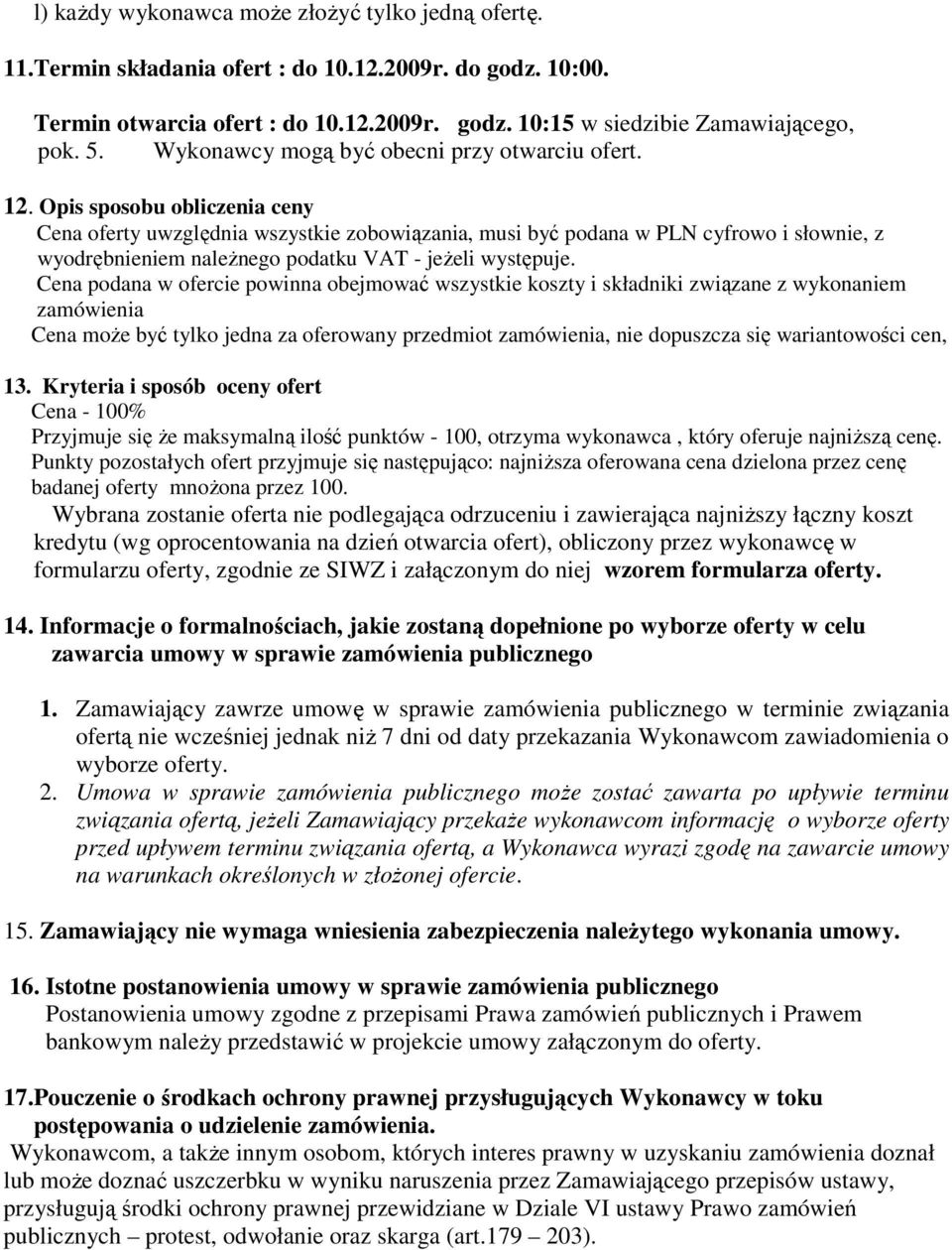 Opis sposobu obliczenia ceny Cena oferty uwzględnia wszystkie zobowiązania, musi być podana w PLN cyfrowo i słownie, z wyodrębnieniem naleŝnego podatku VAT - jeŝeli występuje.