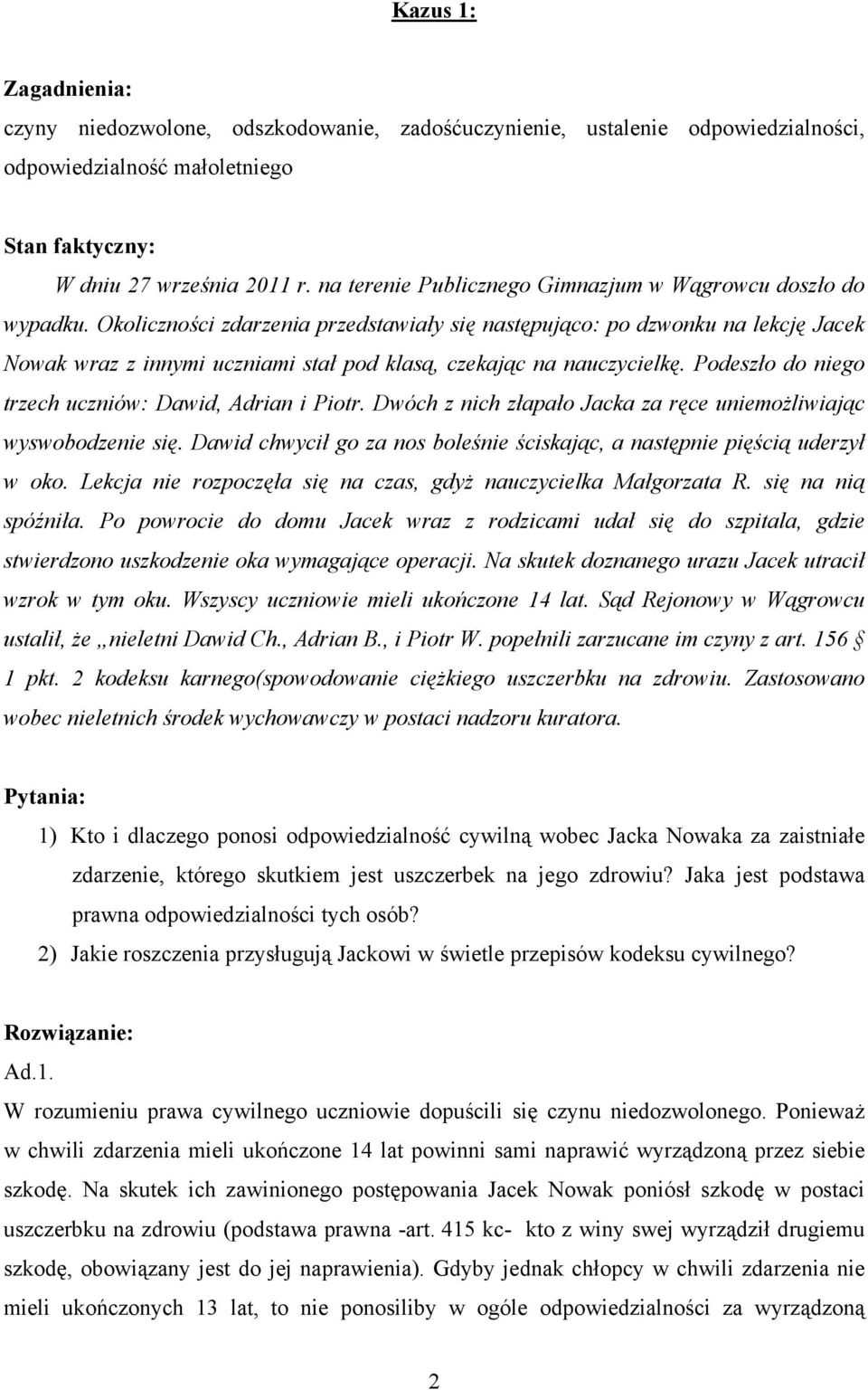 Okoliczności zdarzenia przedstawiały się następująco: po dzwonku na lekcję Jacek Nowak wraz z innymi uczniami stał pod klasą, czekając na nauczycielkę.
