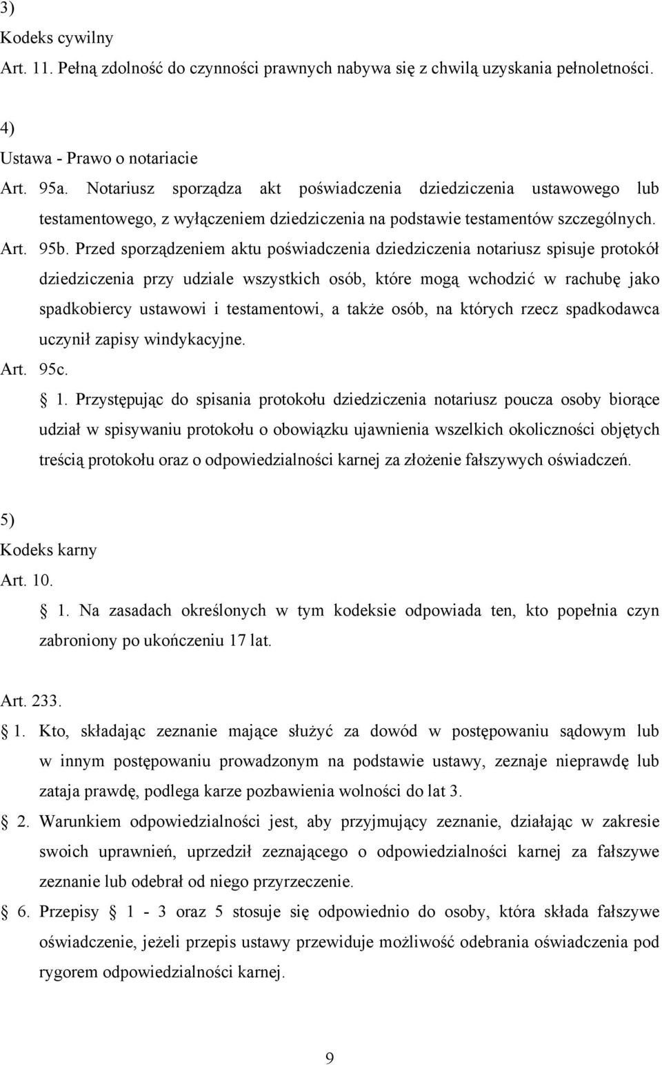 Przed sporządzeniem aktu poświadczenia dziedziczenia notariusz spisuje protokół dziedziczenia przy udziale wszystkich osób, które mogą wchodzić w rachubę jako spadkobiercy ustawowi i testamentowi, a