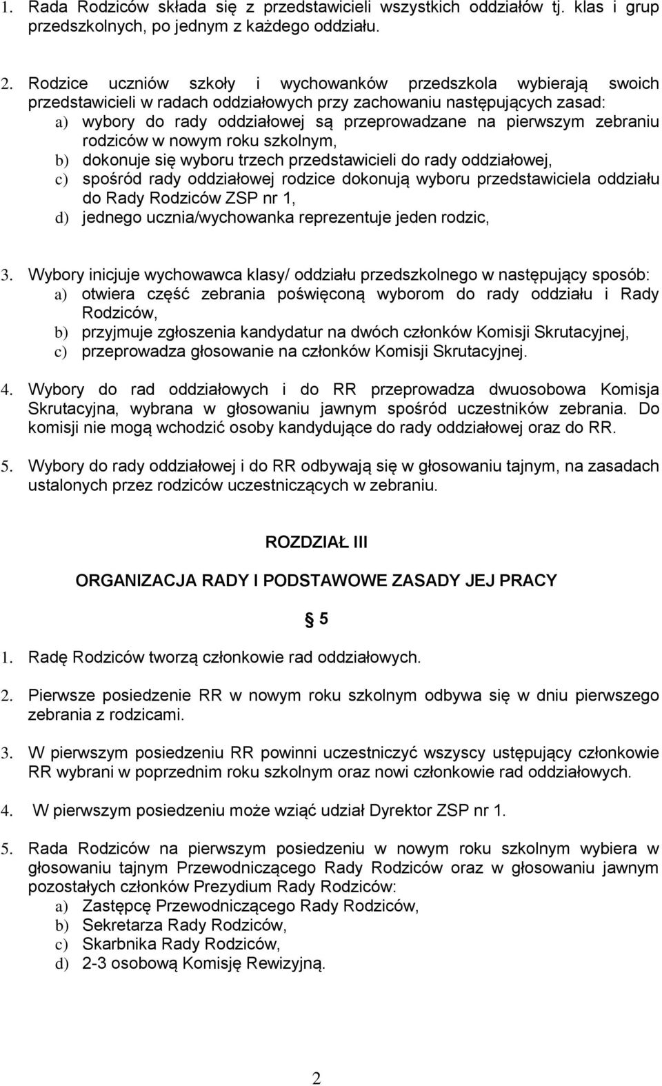 pierwszym zebraniu rodziców w nowym roku szkolnym, b) dokonuje się wyboru trzech przedstawicieli do rady oddziałowej, c) spośród rady oddziałowej rodzice dokonują wyboru przedstawiciela oddziału do