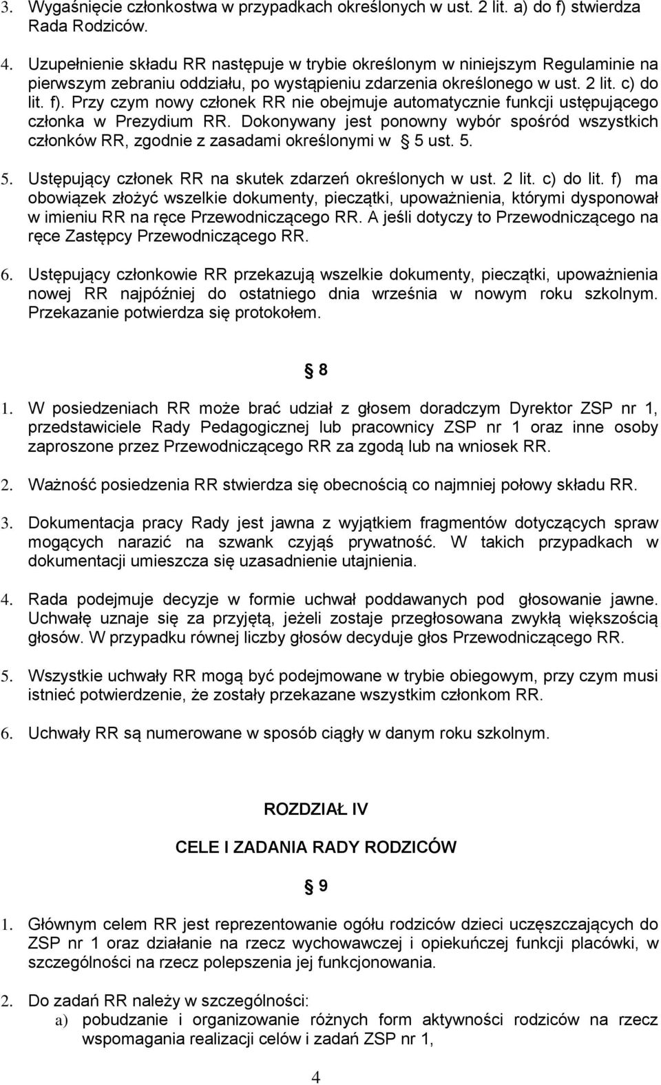 Przy czym nowy członek RR nie obejmuje automatycznie funkcji ustępującego członka w Prezydium RR. Dokonywany jest ponowny wybór spośród wszystkich członków RR, zgodnie z zasadami określonymi w 5 ust.