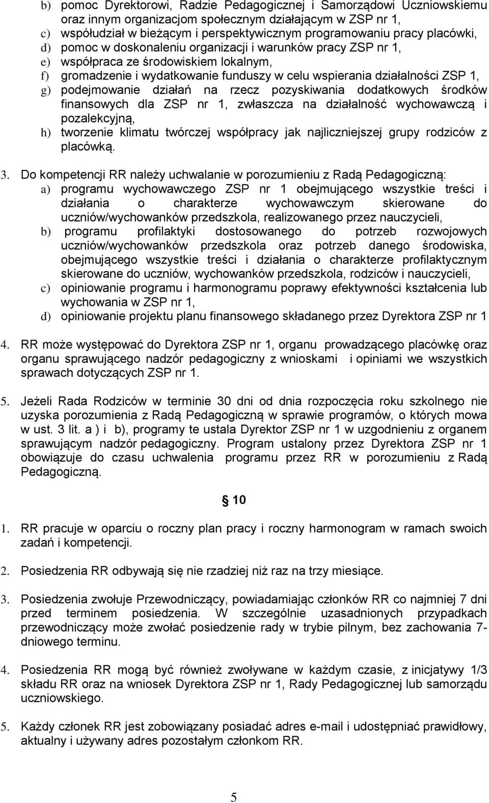 podejmowanie działań na rzecz pozyskiwania dodatkowych środków finansowych dla ZSP nr 1, zwłaszcza na działalność wychowawczą i pozalekcyjną, h) tworzenie klimatu twórczej współpracy jak