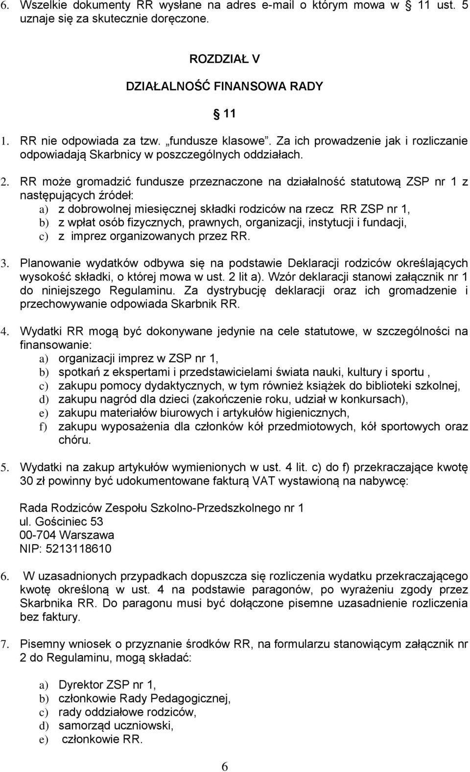 RR może gromadzić fundusze przeznaczone na działalność statutową ZSP nr 1 z następujących źródeł: a) z dobrowolnej miesięcznej składki rodziców na rzecz RR ZSP nr 1, b) z wpłat osób fizycznych,