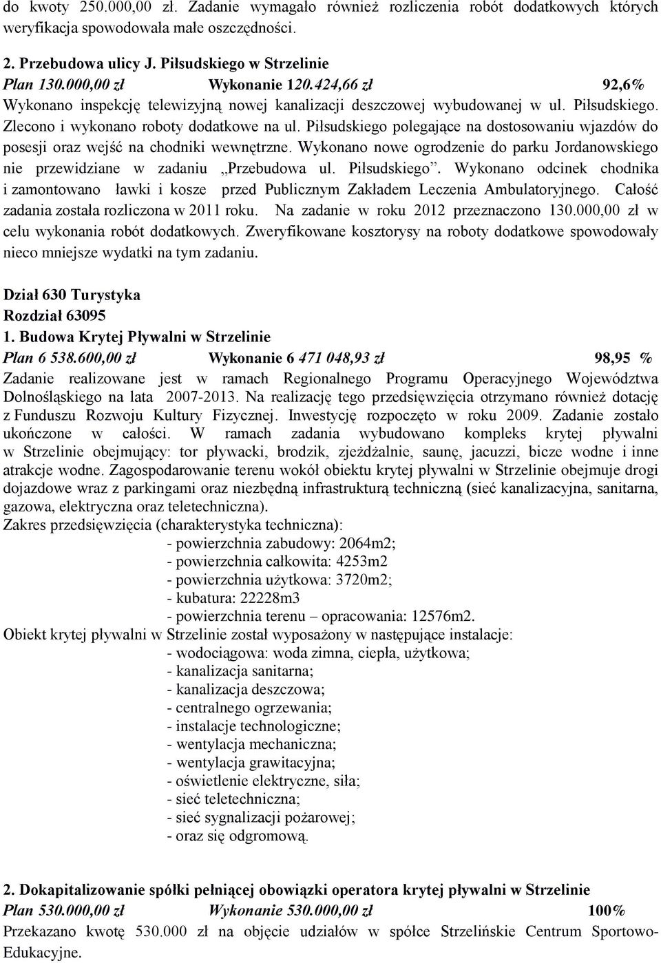 Piłsudskiego polegające na dostosowaniu wjazdów do posesji oraz wejść na chodniki wewnętrzne. Wykonano nowe ogrodzenie do parku Jordanowskiego nie przewidziane w zadaniu Przebudowa ul. Piłsudskiego.