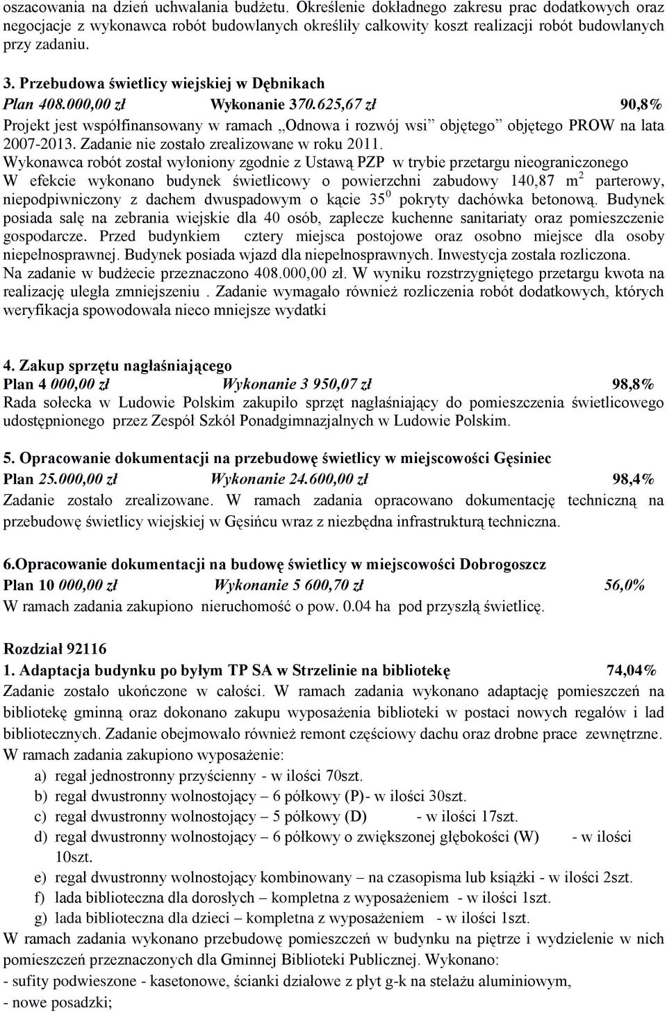 Przebudowa świetlicy wiejskiej w Dębnikach Plan 408.000,00 zł Wykonanie 370.625,67 zł 90,8% Projekt jest współfinansowany w ramach Odnowa i rozwój wsi objętego objętego PROW na lata 2007-2013.