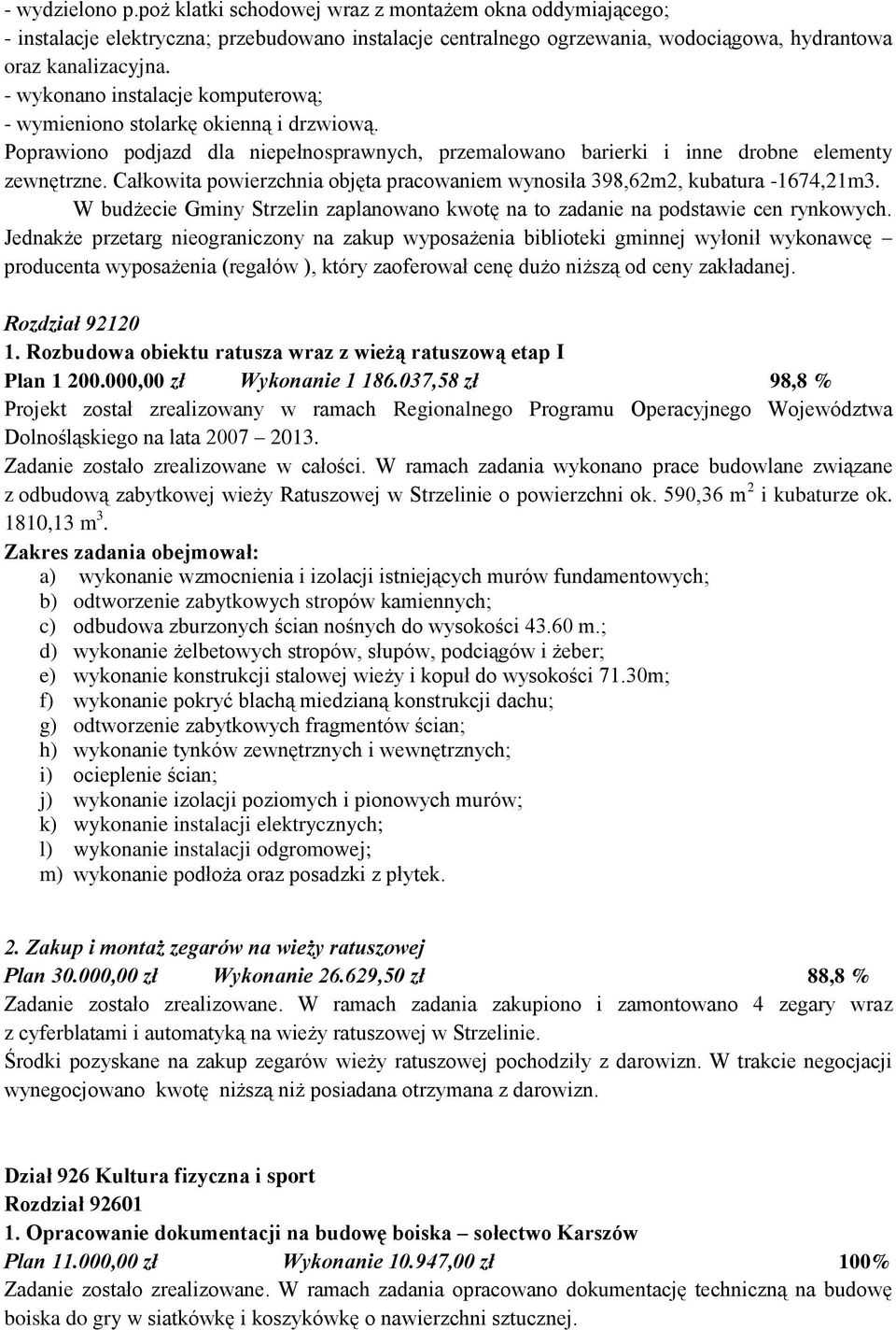 Całkowita powierzchnia objęta pracowaniem wynosiła 398,62m2, kubatura -1674,21m3. W budżecie Gminy Strzelin zaplanowano kwotę na to zadanie na podstawie cen rynkowych.