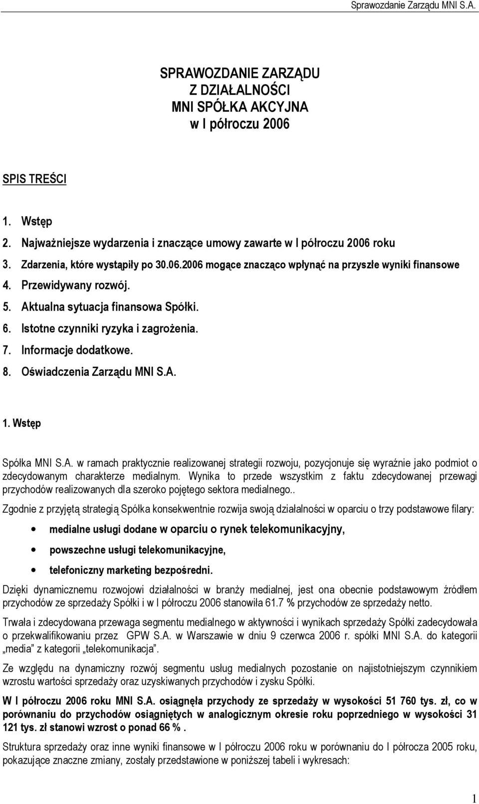 Informacje dodatkowe. 8. Oświadczenia Zarządu MNI S.A. 1. Wstęp Spółka MNI S.A. w ramach praktycznie realizowanej strategii rozwoju, pozycjonuje się wyraźnie jako podmiot o zdecydowanym charakterze medialnym.