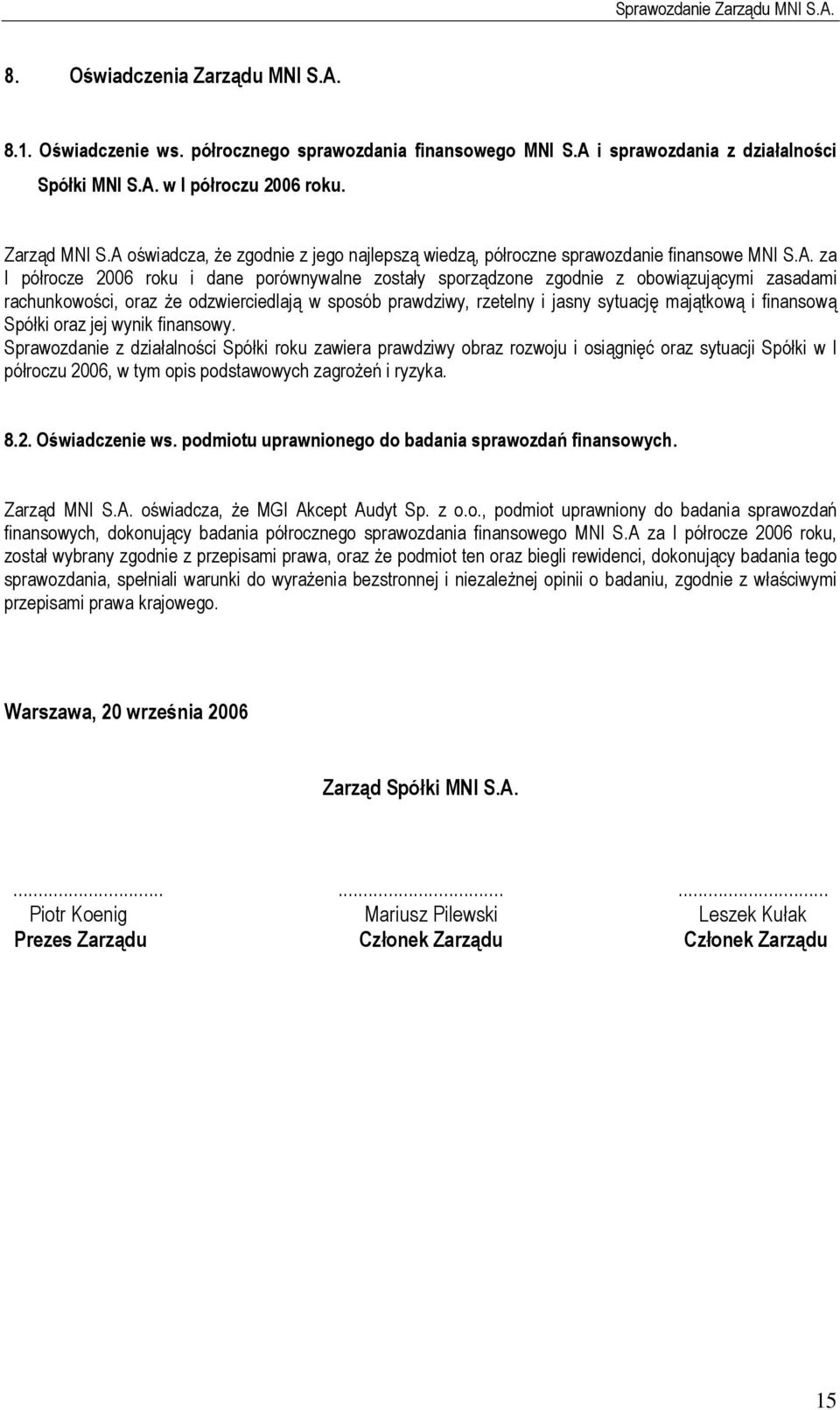 rachunkowości, oraz że odzwierciedlają w sposób prawdziwy, rzetelny i jasny sytuację majątkową i finansową Spółki oraz jej wynik finansowy.