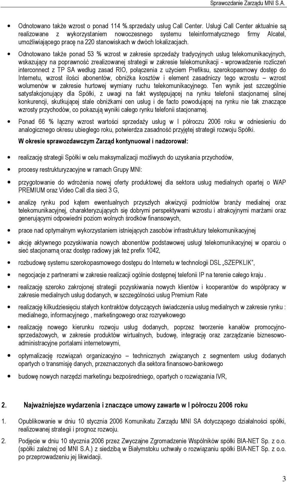 Odnotowano także ponad 53 % wzrost w zakresie sprzedaży tradycyjnych usług telekomunikacyjnych, wskazujący na poprawność zrealizowanej strategii w zakresie telekomunikacji - wprowadzenie rozliczeń