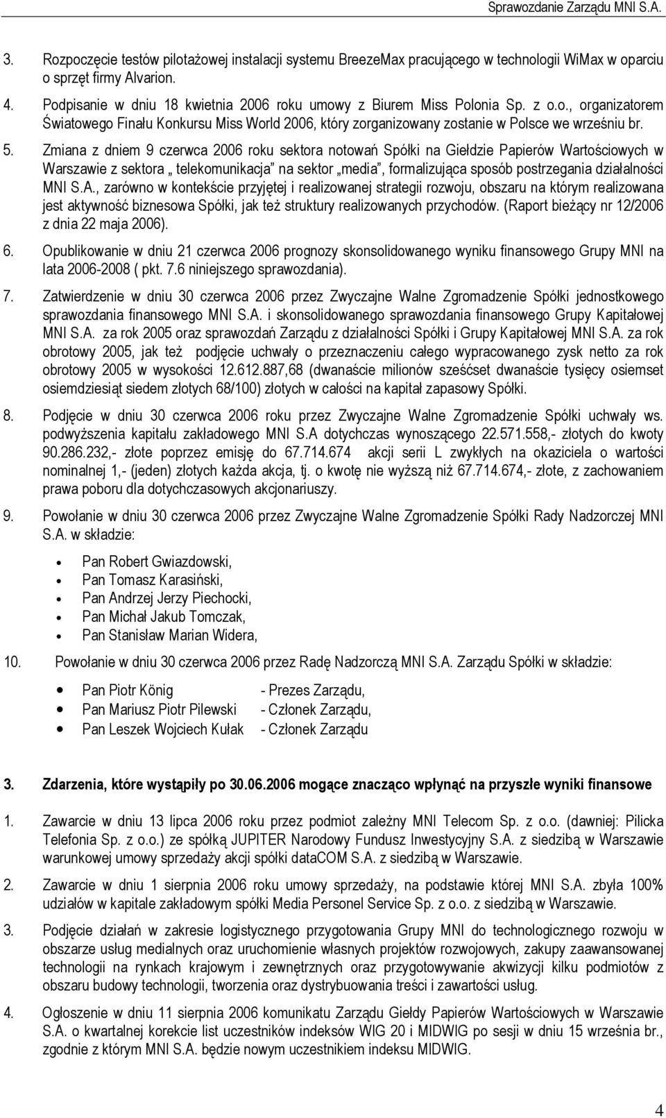 Zmiana z dniem 9 czerwca 2006 roku sektora notowań Spółki na Giełdzie Papierów Wartościowych w Warszawie z sektora telekomunikacja na sektor media, formalizująca sposób postrzegania działalności MNI